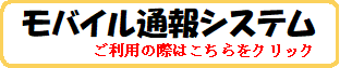 モバイル通報システムをご利用の際はこちらをクリック